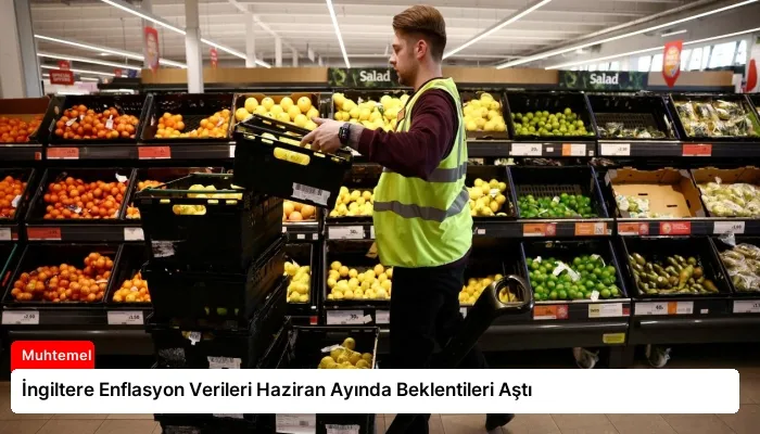 İngiltere Enflasyon Verileri Haziran Ayında Beklentileri Aştı