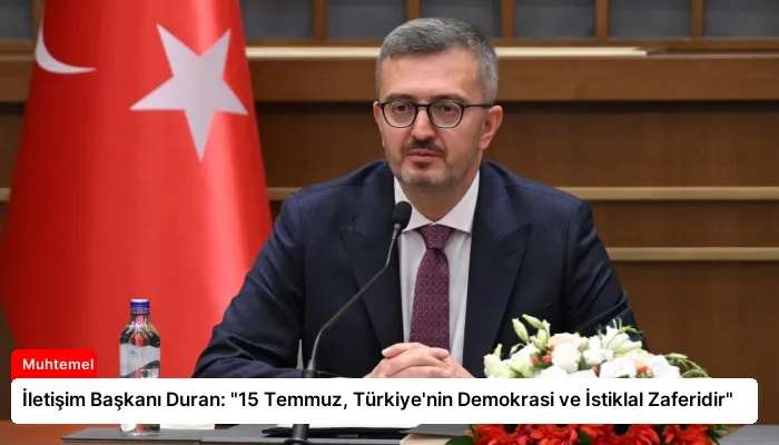İletişim Başkanı Duran: “15 Temmuz, Türkiye’nin Demokrasi ve İstiklal Zaferidir”