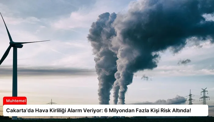 Cakarta’da Hava Kirliliği Alarm Veriyor: 6 Milyondan Fazla Kişi Risk Altında!