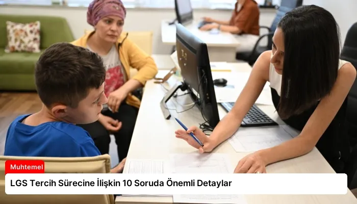 LGS Tercih Sürecine İlişkin 10 Soruda Önemli Detaylar