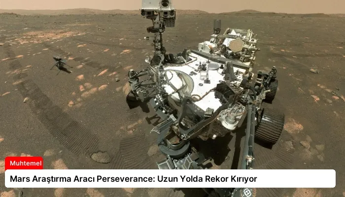 Mars Araştırma Aracı Perseverance: Uzun Yolda Rekor Kırıyor