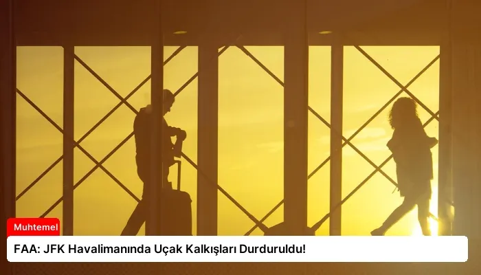 FAA: JFK Havalimanında Uçak Kalkışları Durduruldu!