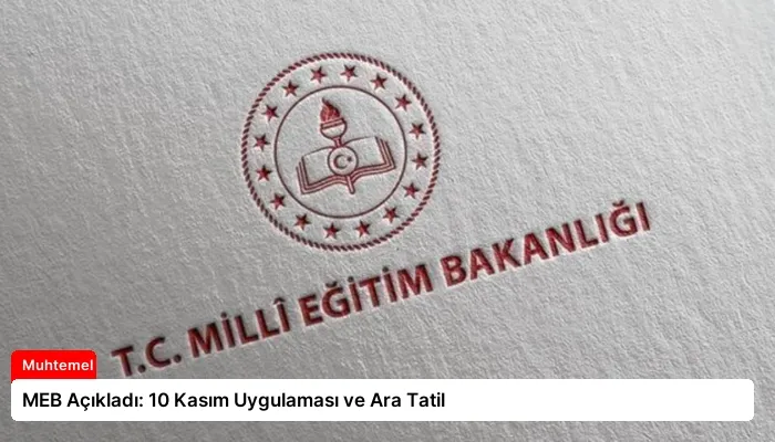 MEB Açıkladı: 10 Kasım Uygulaması ve Ara Tatil