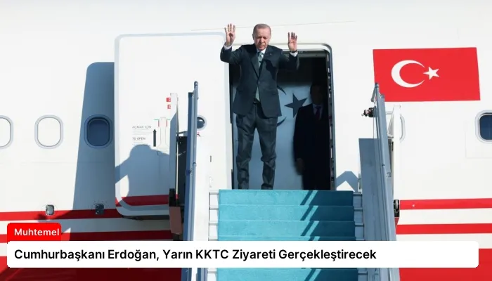Cumhurbaşkanı Erdoğan, Yarın KKTC Ziyareti Gerçekleştirecek