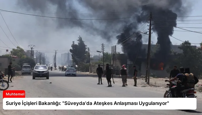 Suriye İçişleri Bakanlığı: “Süveyda’da Ateşkes Anlaşması Uygulanıyor”