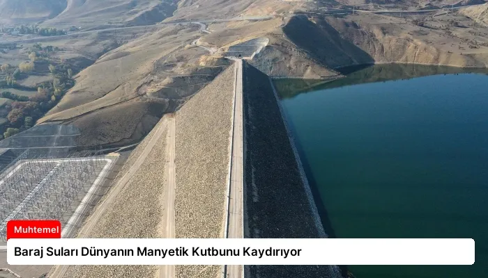 Baraj Suları Dünyanın Manyetik Kutbunu Kaydırıyor