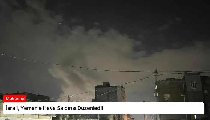İsrail, Yemen’e Hava Saldırısı Düzenledi!