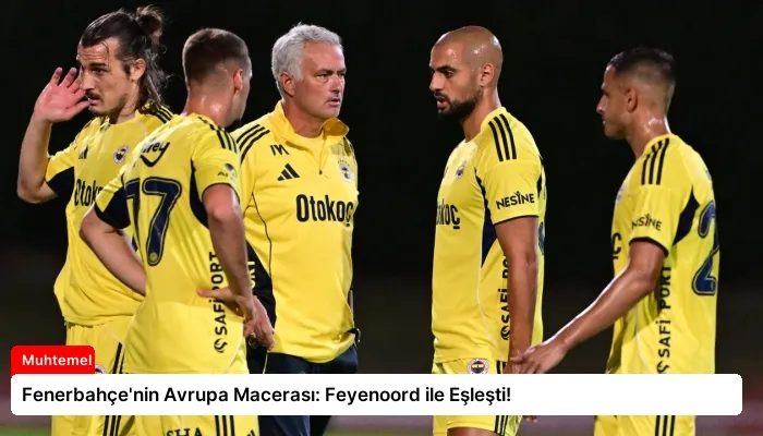 Fenerbahçe’nin Avrupa Macerası: Feyenoord ile Eşleşti!