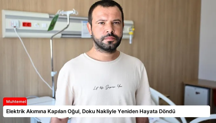 Elektrik Akımına Kapılan Oğul, Doku Nakliyle Yeniden Hayata Döndü