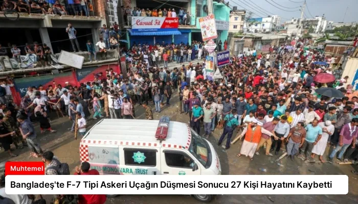 Bangladeş’te F-7 Tipi Askeri Uçağın Düşmesi Sonucu 27 Kişi Hayatını Kaybetti