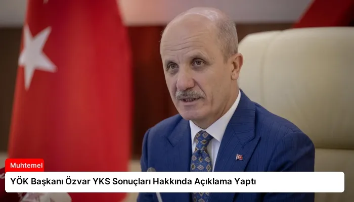 YÖK Başkanı Özvar YKS Sonuçları Hakkında Açıklama Yaptı