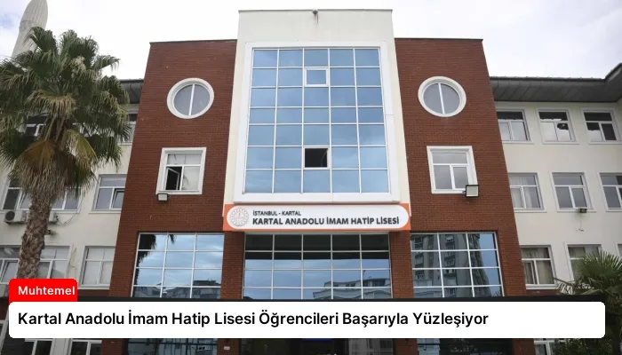 Kartal Anadolu İmam Hatip Lisesi Öğrencileri Başarıyla Yüzleşiyor
