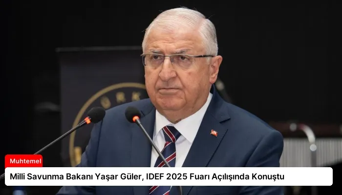 Milli Savunma Bakanı Yaşar Güler, IDEF 2025 Fuarı Açılışında Konuştu