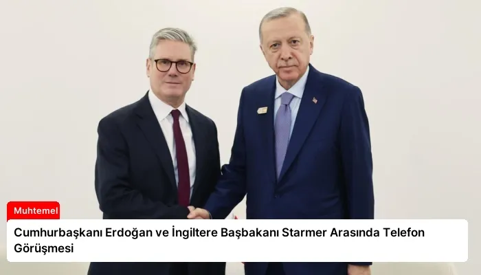 Cumhurbaşkanı Erdoğan ve İngiltere Başbakanı Starmer Arasında Telefon Görüşmesi