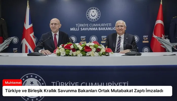 Türkiye ve Birleşik Krallık Savunma Bakanları Ortak Mutabakat Zaptı İmzaladı