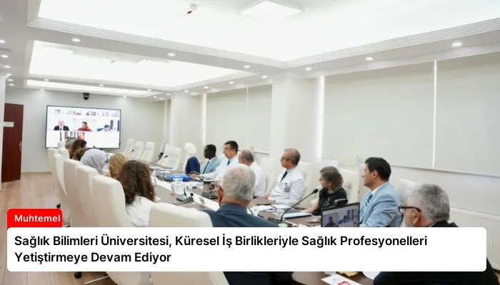 Sağlık Bilimleri Üniversitesi, Küresel İş Birlikleriyle Sağlık Profesyonelleri Yetiştirmeye Devam Ediyor