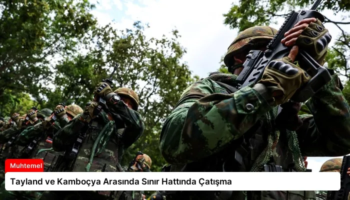 Tayland ve Kamboçya Arasında Sınır Hattında Çatışma