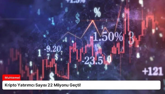 Kripto Yatırımcı Sayısı 22 Milyonu Geçti!