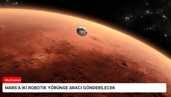 MARS’A İKİ ROBOTİK YÖRÜNGE ARACI GÖNDERİLECEK