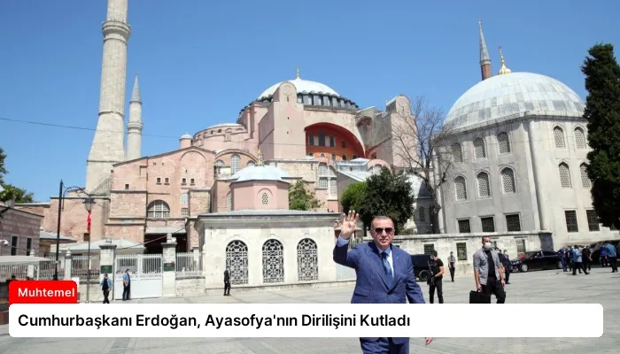 Cumhurbaşkanı Erdoğan, Ayasofya’nın Dirilişini Kutladı