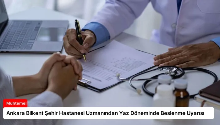 Ankara Bilkent Şehir Hastanesi Uzmanından Yaz Döneminde Beslenme Uyarısı