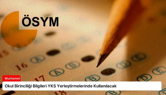 Okul Birinciliği Bilgileri YKS Yerleştirmelerinde Kullanılacak