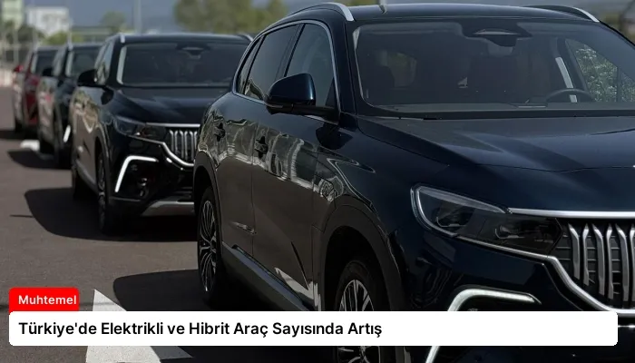 Türkiye’de Elektrikli ve Hibrit Araç Sayısında Artış