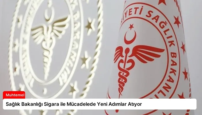 Sağlık Bakanlığı Sigara ile Mücadelede Yeni Adımlar Atıyor