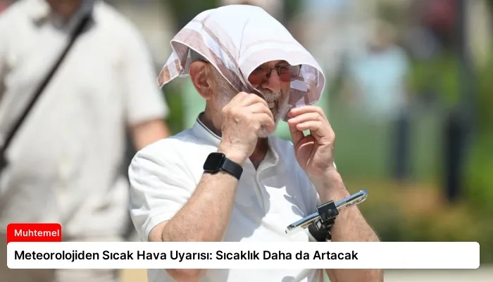 Meteorolojiden Sıcak Hava Uyarısı: Sıcaklık Daha da Artacak
