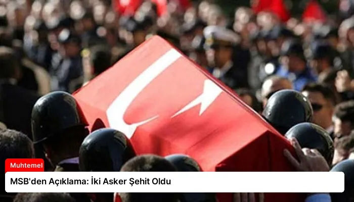 MSB’den Açıklama: İki Asker Şehit Oldu