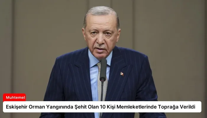 Eskişehir Orman Yangınında Şehit Olan 10 Kişi Memleketlerinde Toprağa Verildi
