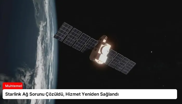 Starlink Ağ Sorunu Çözüldü, Hizmet Yeniden Sağlandı