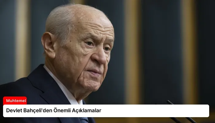 Devlet Bahçeli’den Önemli Açıklamalar