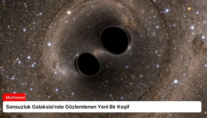 Sonsuzluk Galaksisi’nde Gözlemlenen Yeni Bir Keşif