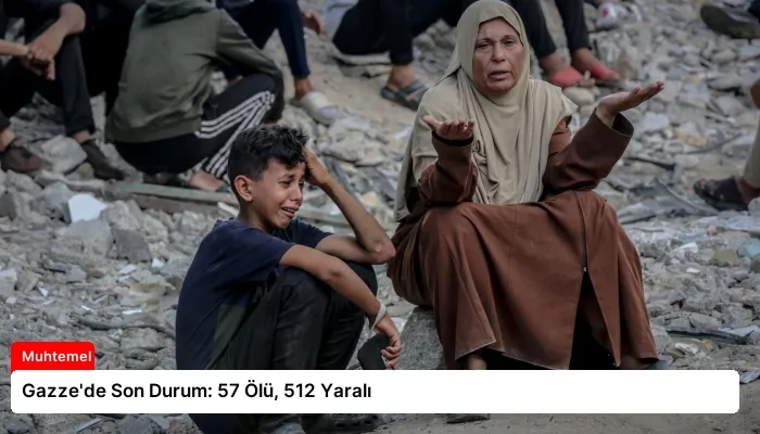 Gazze’de Son Durum: 57 Ölü, 512 Yaralı