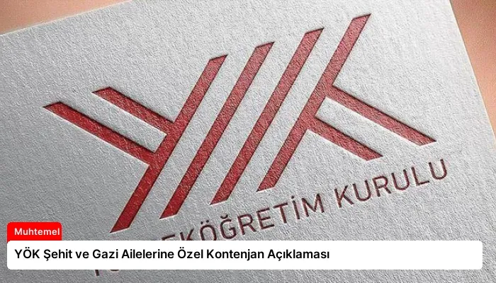 YÖK Şehit ve Gazi Ailelerine Özel Kontenjan Açıklaması