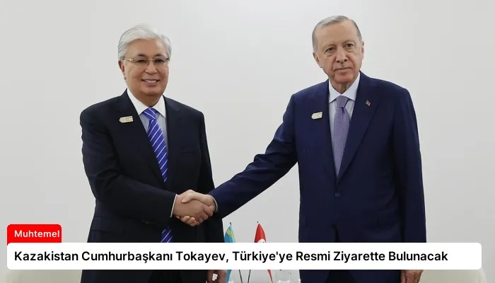 Kazakistan Cumhurbaşkanı Tokayev, Türkiye’ye Resmi Ziyarette Bulunacak