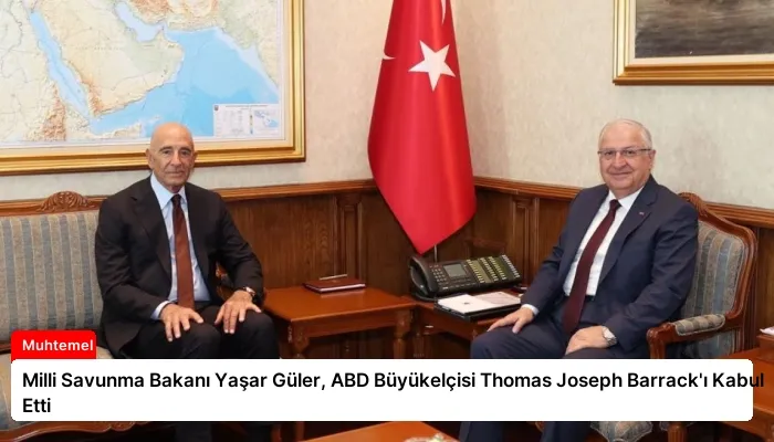 Milli Savunma Bakanı Yaşar Güler, ABD Büyükelçisi Thomas Joseph Barrack’ı Kabul Etti