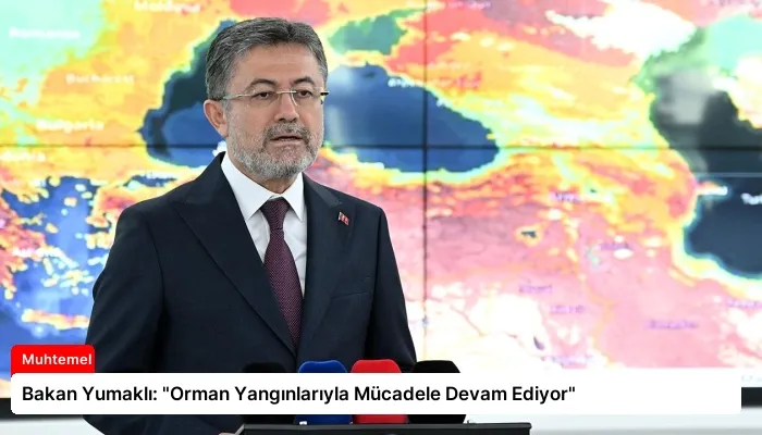 Bakan Yumaklı: “Orman Yangınlarıyla Mücadele Devam Ediyor”