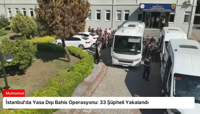 İstanbul’da Yasa Dışı Bahis Operasyonu: 33 Şüpheli Yakalandı