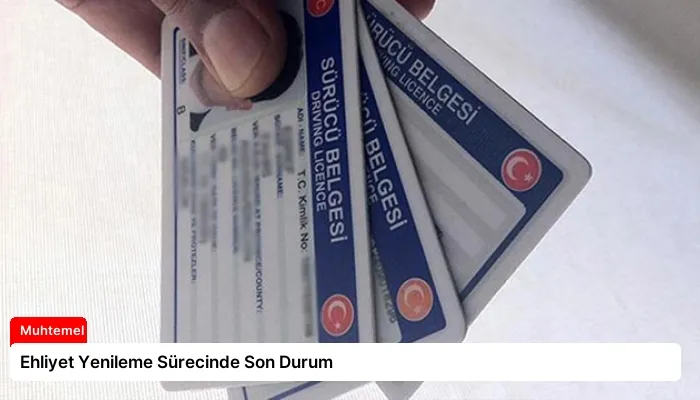 Ehliyet Yenileme Sürecinde Son Durum