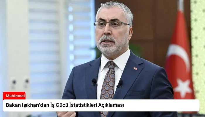 Bakan Işıkhan’dan İş Gücü İstatistikleri Açıklaması