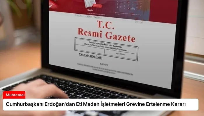 Cumhurbaşkanı Erdoğan’dan Eti Maden İşletmeleri Grevine Ertelenme Kararı