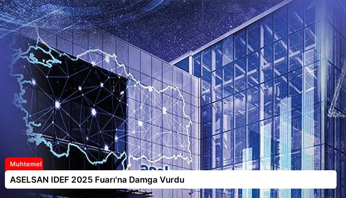 ASELSAN IDEF 2025 Fuarı’na Damga Vurdu