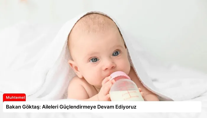 Bakan Göktaş: Aileleri Güçlendirmeye Devam Ediyoruz