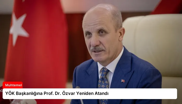 YÖK Başkanlığına Prof. Dr. Özvar Yeniden Atandı