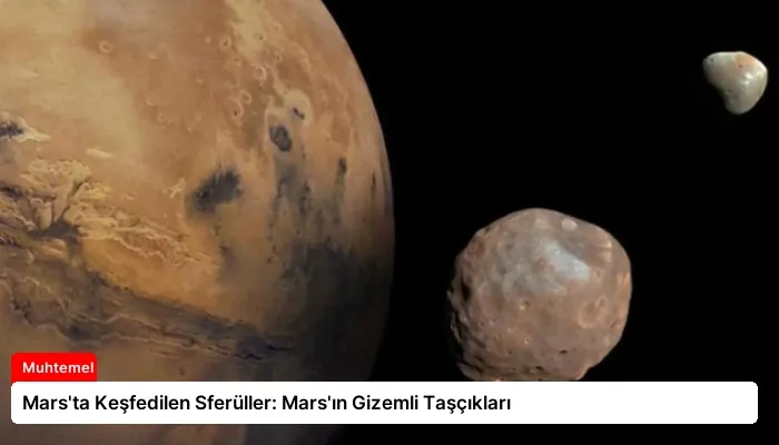 Mars’ta Keşfedilen Sferüller: Mars’ın Gizemli Taşçıkları