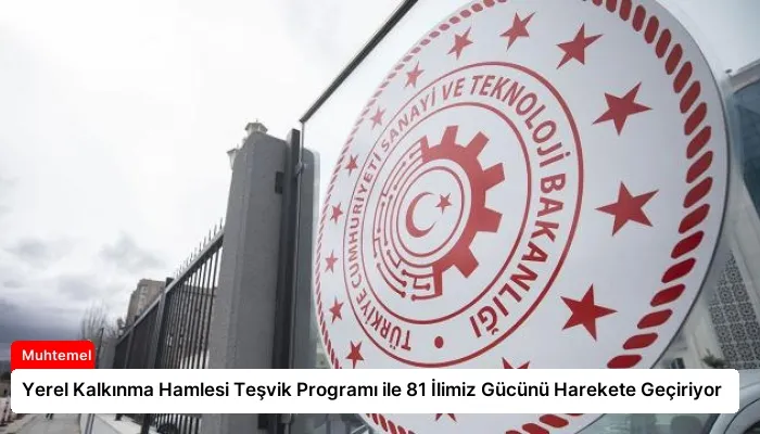 Yerel Kalkınma Hamlesi Teşvik Programı ile 81 İlimiz Gücünü Harekete Geçiriyor