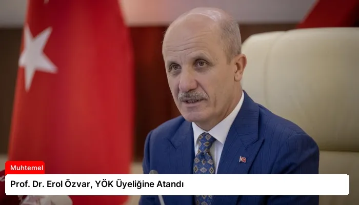 Prof. Dr. Erol Özvar, YÖK Üyeliğine Atandı