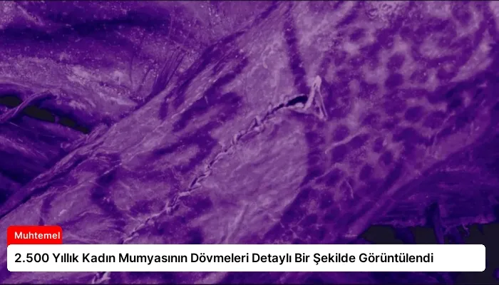 2.500 Yıllık Kadın Mumyasının Dövmeleri Detaylı Bir Şekilde Görüntülendi